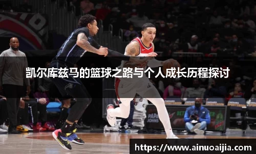 凯尔库兹马的篮球之路与个人成长历程探讨