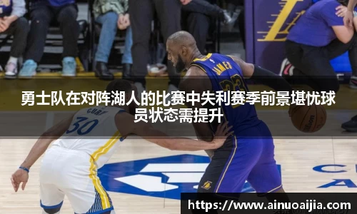 勇士队在对阵湖人的比赛中失利赛季前景堪忧球员状态需提升