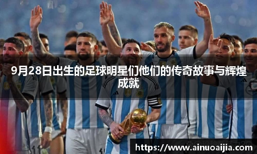 9月28日出生的足球明星们他们的传奇故事与辉煌成就